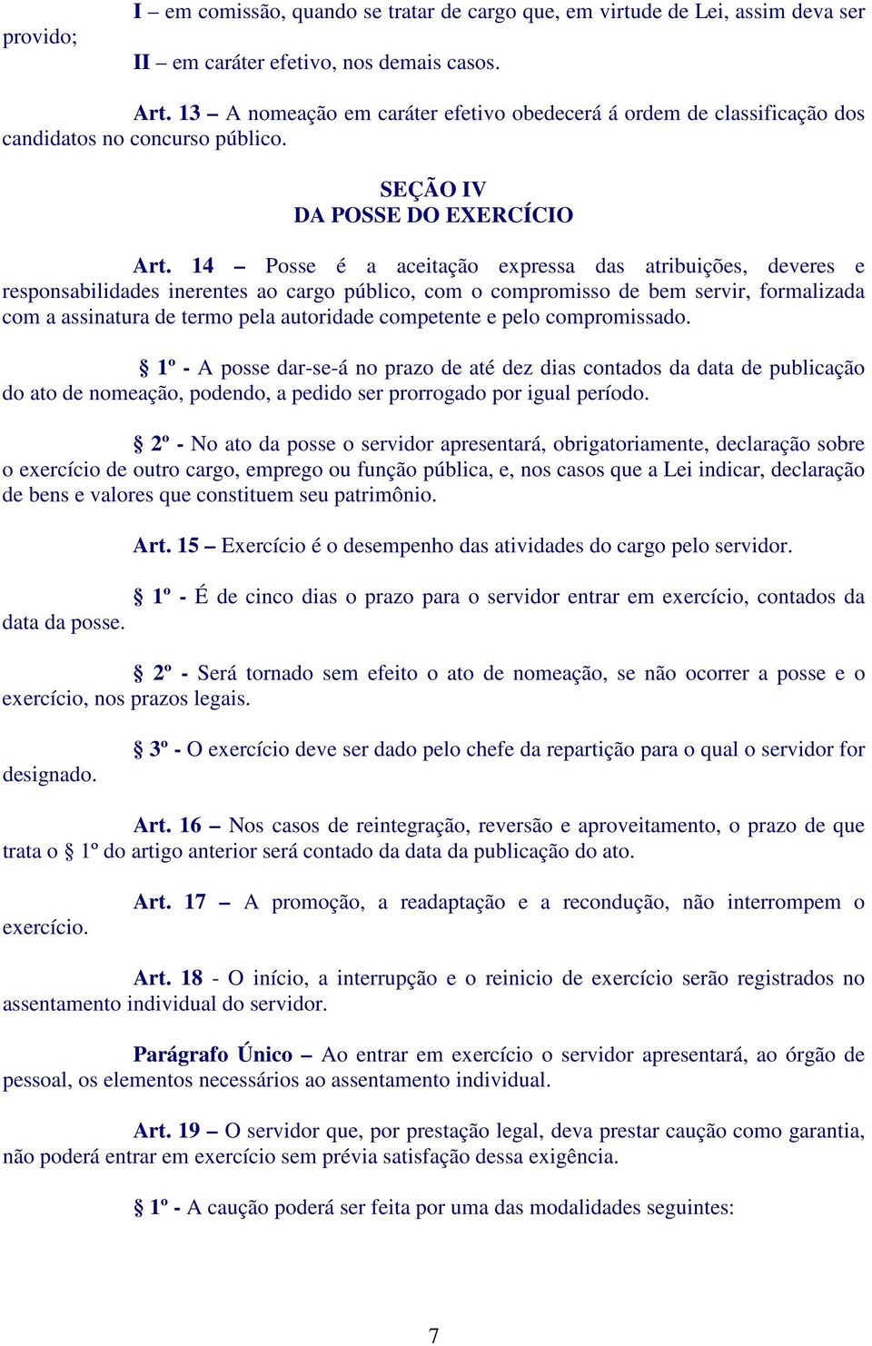 14 Posse é a aceitação expressa das atribuições, deveres e responsabilidades inerentes ao cargo público, com o compromisso de bem servir, formalizada com a assinatura de termo pela autoridade