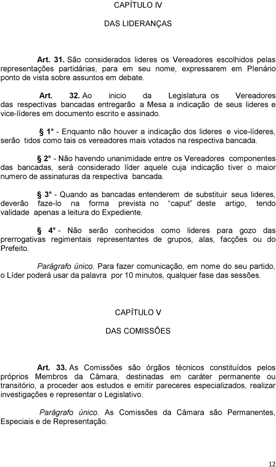 Ao inicio da Legislatura os Vereadores das respectivas bancadas entregarão a Mesa a indicação de seus lideres e vice-líderes em documento escrito e assinado.