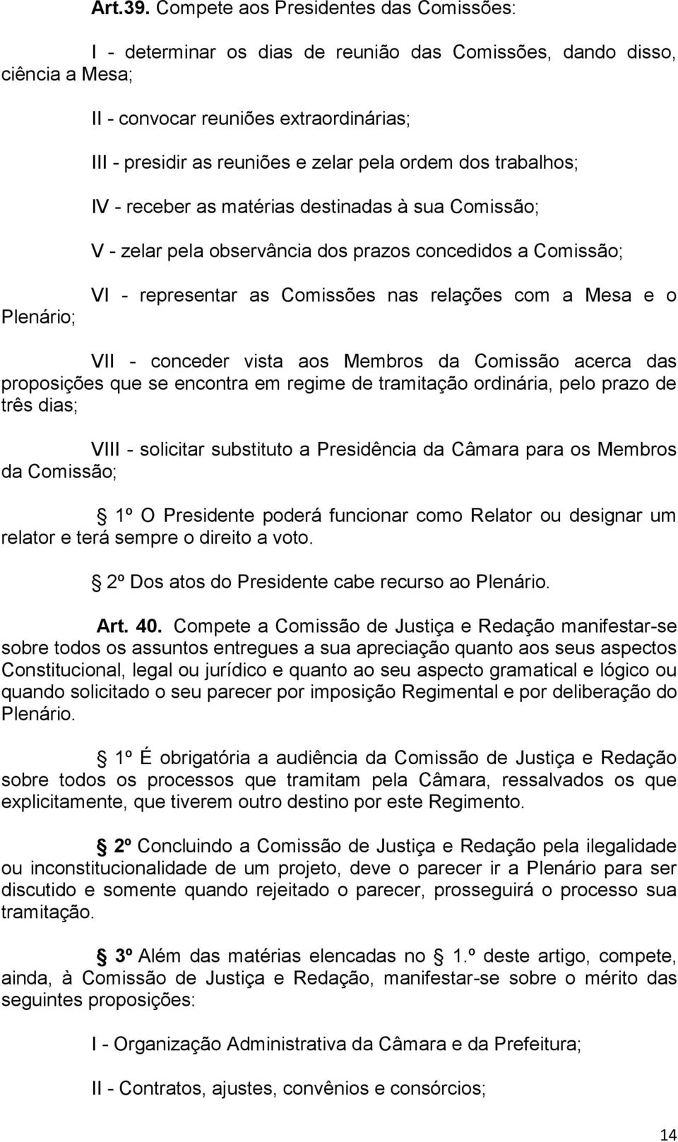 ordem dos trabalhos; IV - receber as matérias destinadas à sua Comissão; V - zelar pela observância dos prazos concedidos a Comissão; Plenário; VI - representar as Comissões nas relações com a Mesa e