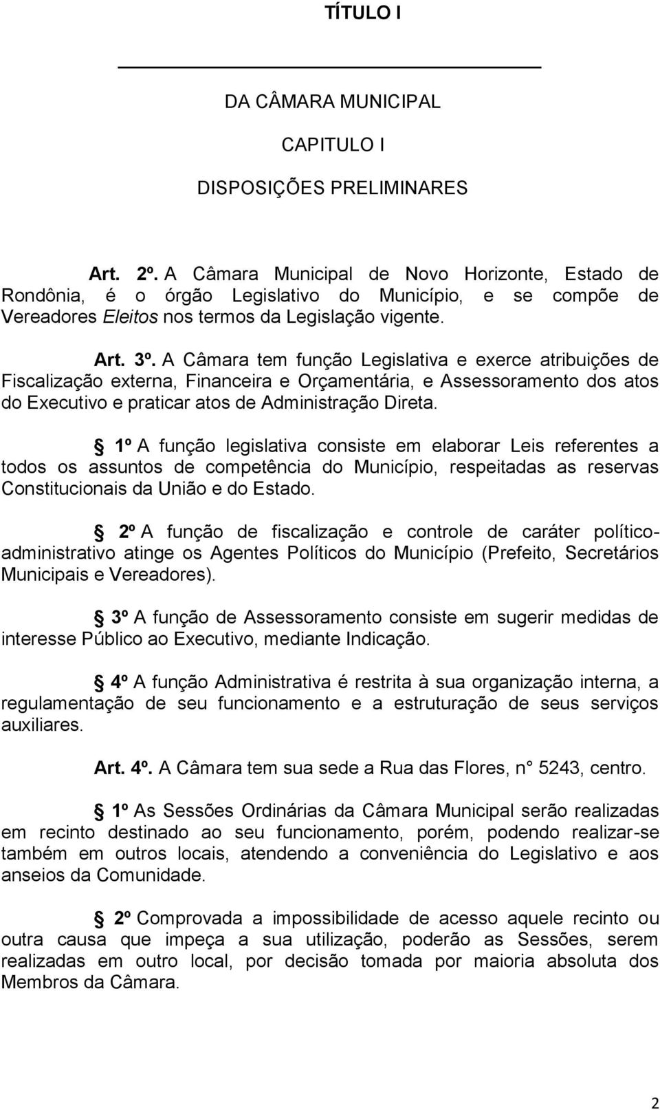 A Câmara tem função Legislativa e exerce atribuições de Fiscalização externa, Financeira e Orçamentária, e Assessoramento dos atos do Executivo e praticar atos de Administração Direta.