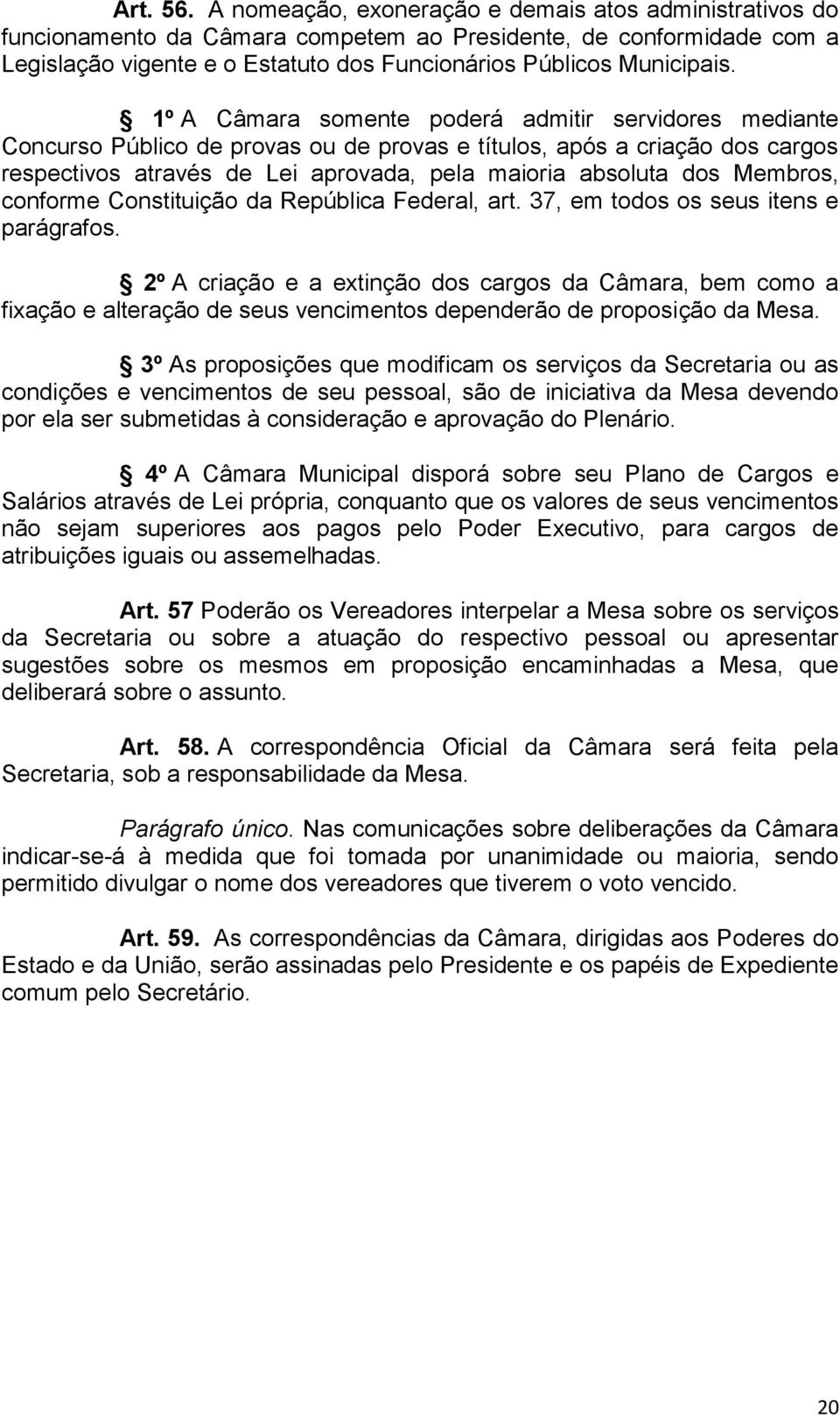 1º A Câmara somente poderá admitir servidores mediante Concurso Público de provas ou de provas e títulos, após a criação dos cargos respectivos através de Lei aprovada, pela maioria absoluta dos