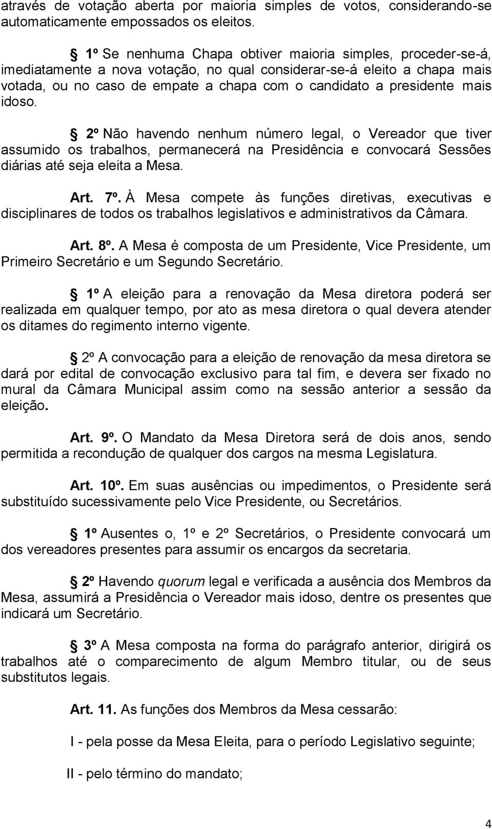 mais idoso. 2º Não havendo nenhum número legal, o Vereador que tiver assumido os trabalhos, permanecerá na Presidência e convocará Sessões diárias até seja eleita a Mesa. Art. 7º.