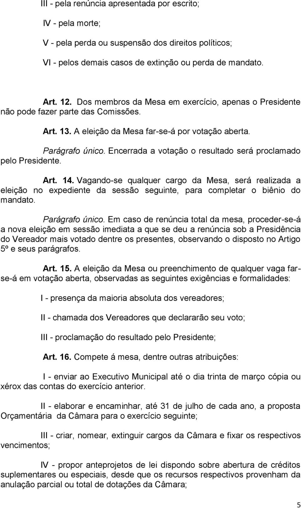 Encerrada a votação o resultado será proclamado pelo Presidente. Art. 14.