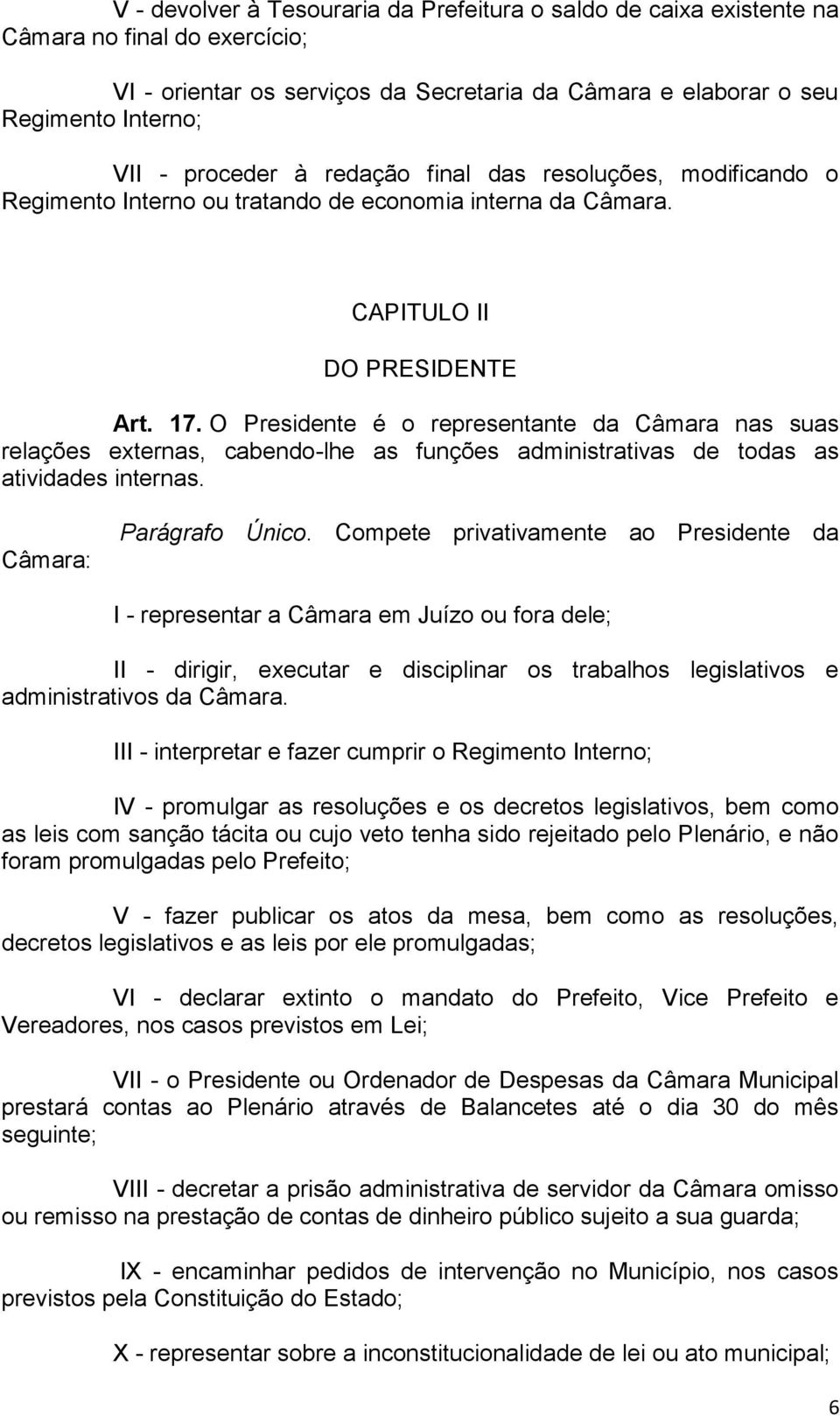 O Presidente é o representante da Câmara nas suas relações externas, cabendo-lhe as funções administrativas de todas as atividades internas. Câmara: Parágrafo Único.