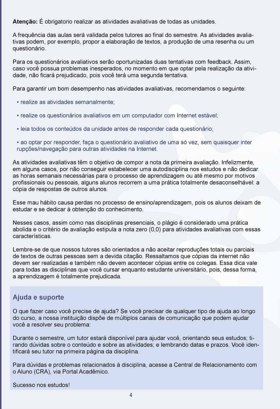 Para os questionários avaliativos serão oportunizadas duas tentativas com feedback.