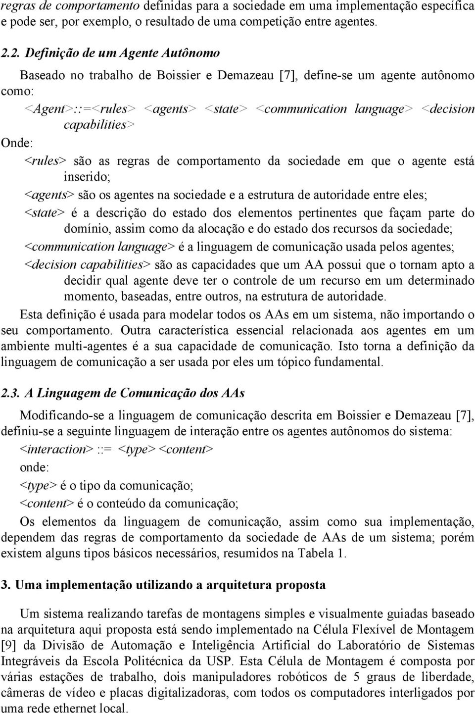 capabilities> Onde: <rules> são as regras de comportamento da sociedade em que o agente está inserido; <agents> são os agentes na sociedade e a estrutura de autoridade entre eles; <state> é a