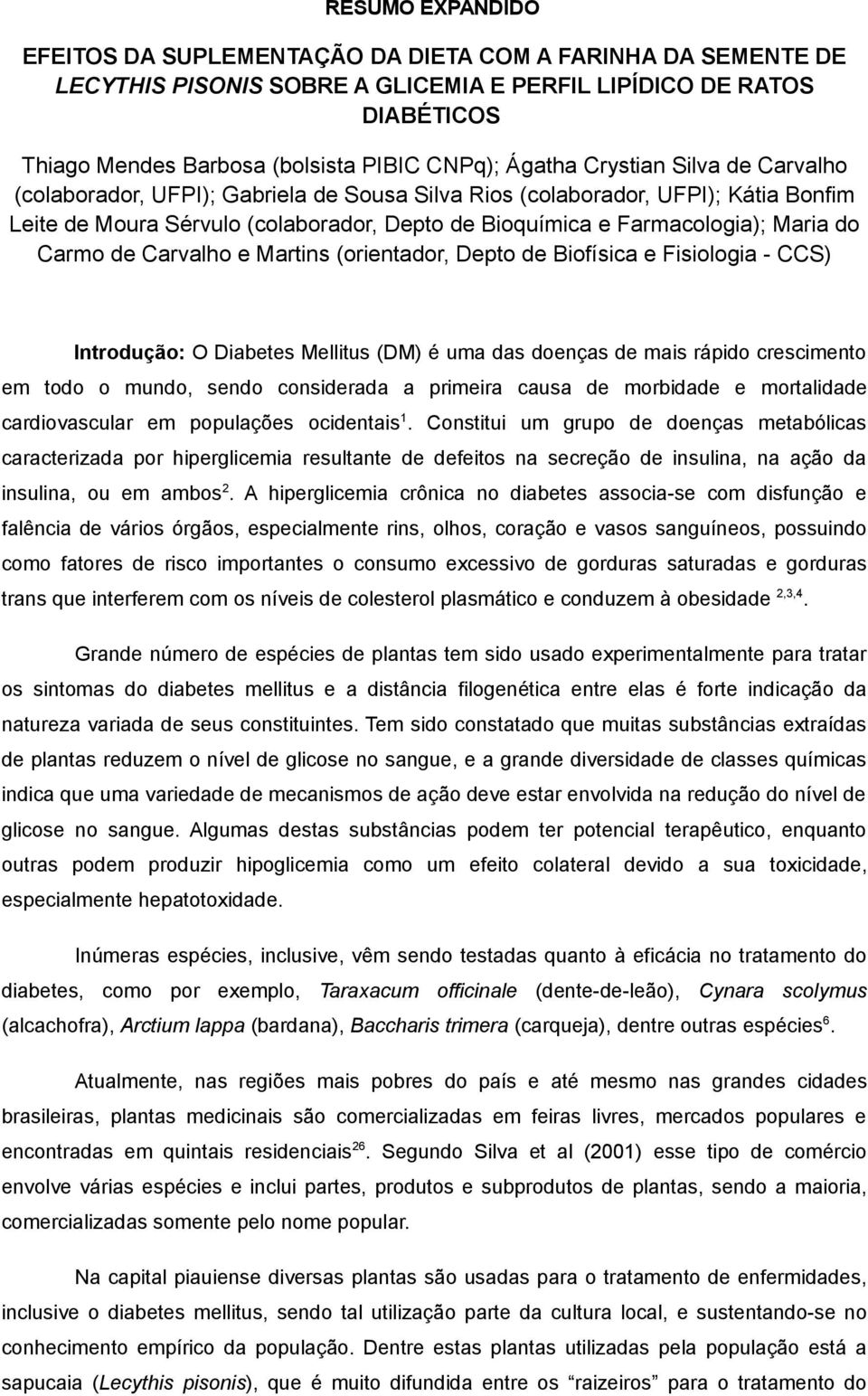 do Carmo de Carvalho e Martins (orientador, Depto de Biofísica e Fisiologia - CCS) Introdução: O Diabetes Mellitus (DM) é uma das doenças de mais rápido crescimento em todo o mundo, sendo considerada