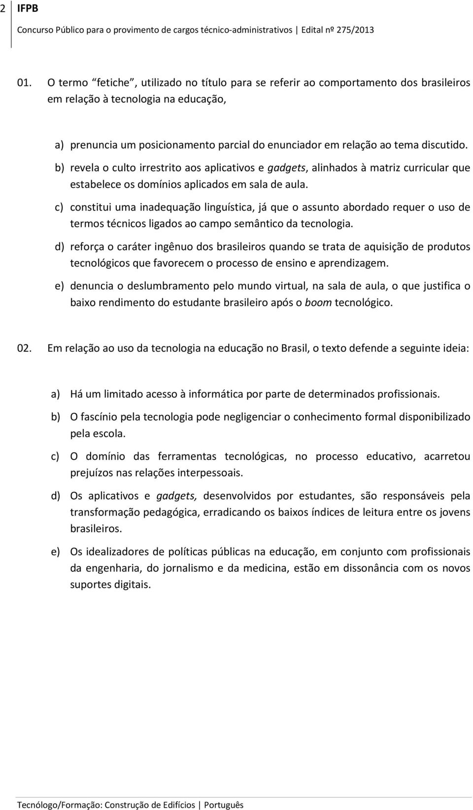 discutido. b) revela o culto irrestrito aos aplicativos e gadgets, alinhados à matriz curricular que estabelece os domínios aplicados em sala de aula.