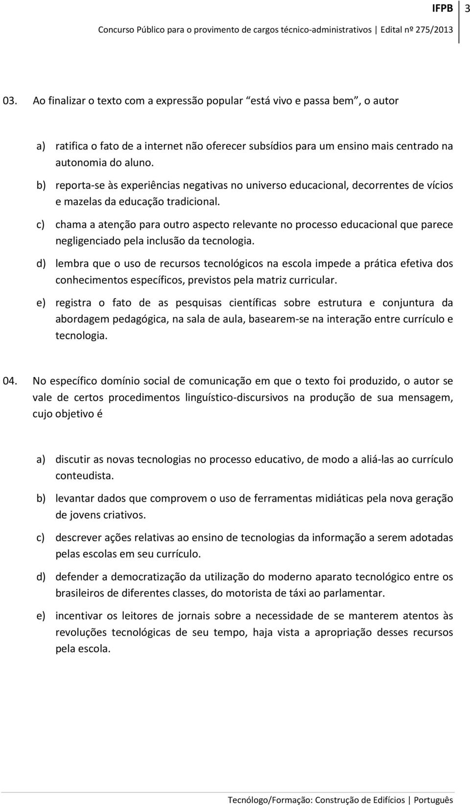 c) chama a atenção para outro aspecto relevante no processo educacional que parece negligenciado pela inclusão da tecnologia.