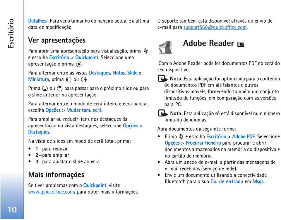 Para alternar entre o modo de ecrã inteiro e ecrã parcial, escolha Opções > Mudar tam. ecrã. Para ampliar ou reduzir itens nos destaques da apresentação na vista destaques, seleccione Opções > Destaques.