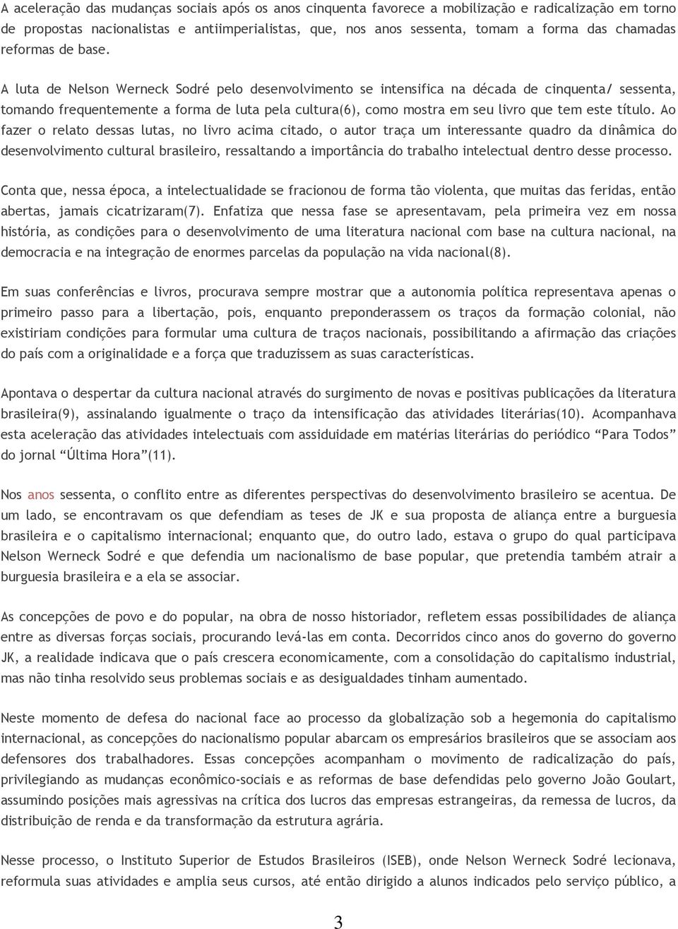 A luta de Nelson Werneck Sodré pelo desenvolvimento se intensifica na década de cinquenta/ sessenta, tomando frequentemente a forma de luta pela cultura(6), como mostra em seu livro que tem este