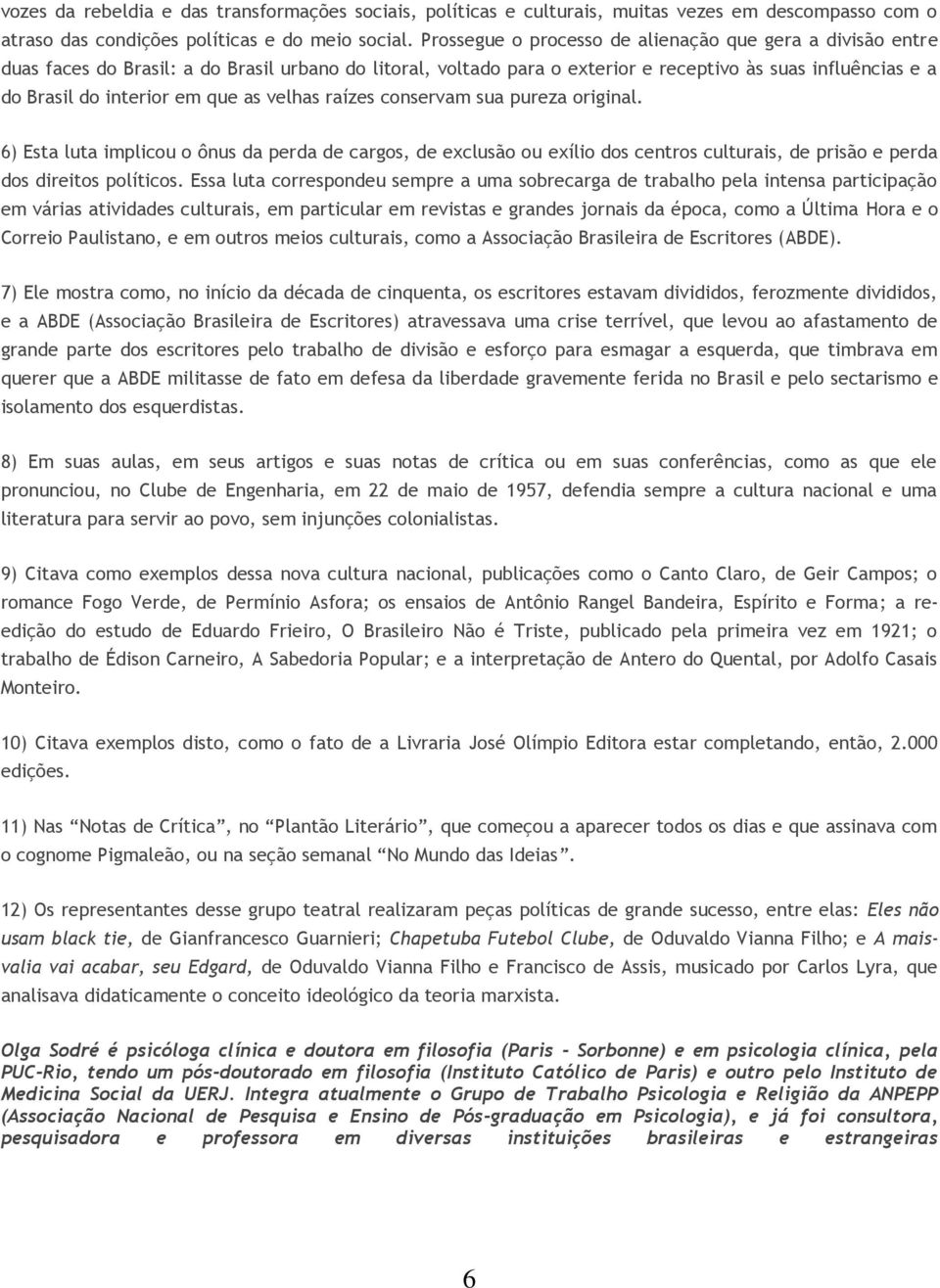 que as velhas raízes conservam sua pureza original. 6) Esta luta implicou o ônus da perda de cargos, de exclusão ou exílio dos centros culturais, de prisão e perda dos direitos políticos.