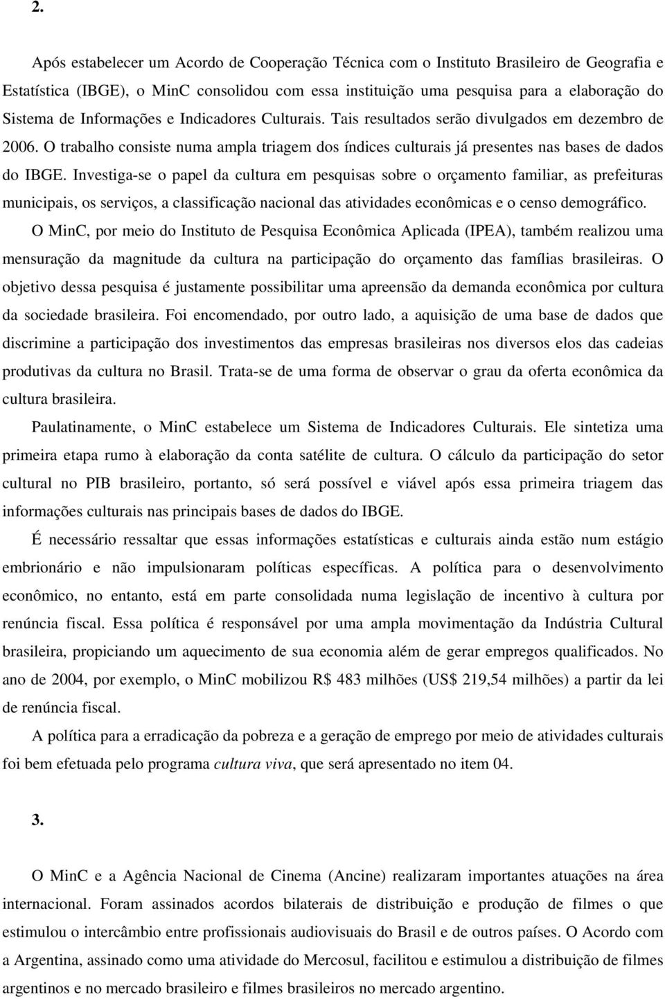 Investiga-se o papel da cultura em pesquisas sobre o orçamento familiar, as prefeituras municipais, os serviços, a classificação nacional das atividades econômicas e o censo demográfico.