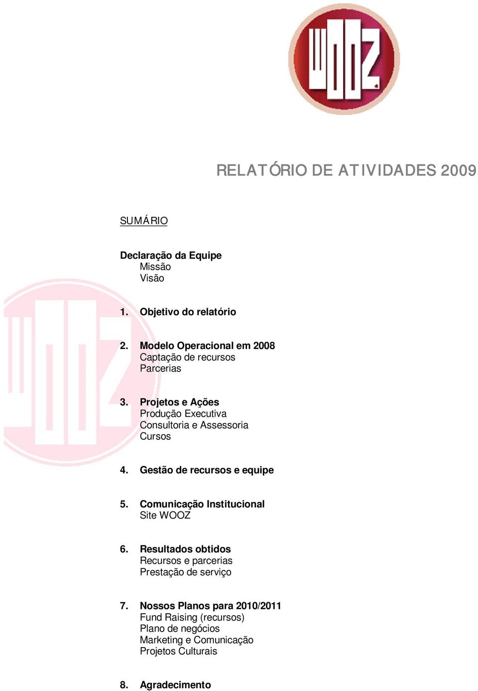 Projetos e Ações Produção Executiva Consultoria e Assessoria Cursos 4. Gestão de recursos e equipe 5.