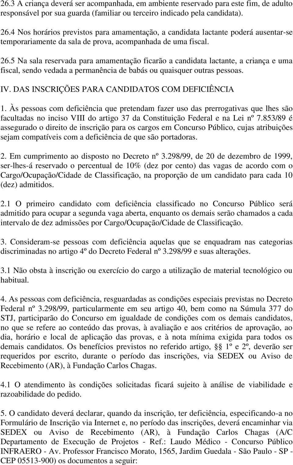 5 Na sala reservada para amamentação ficarão a candidata lactante, a criança e uma fiscal, sendo vedada a permanência de babás ou quaisquer outras pessoas. IV.