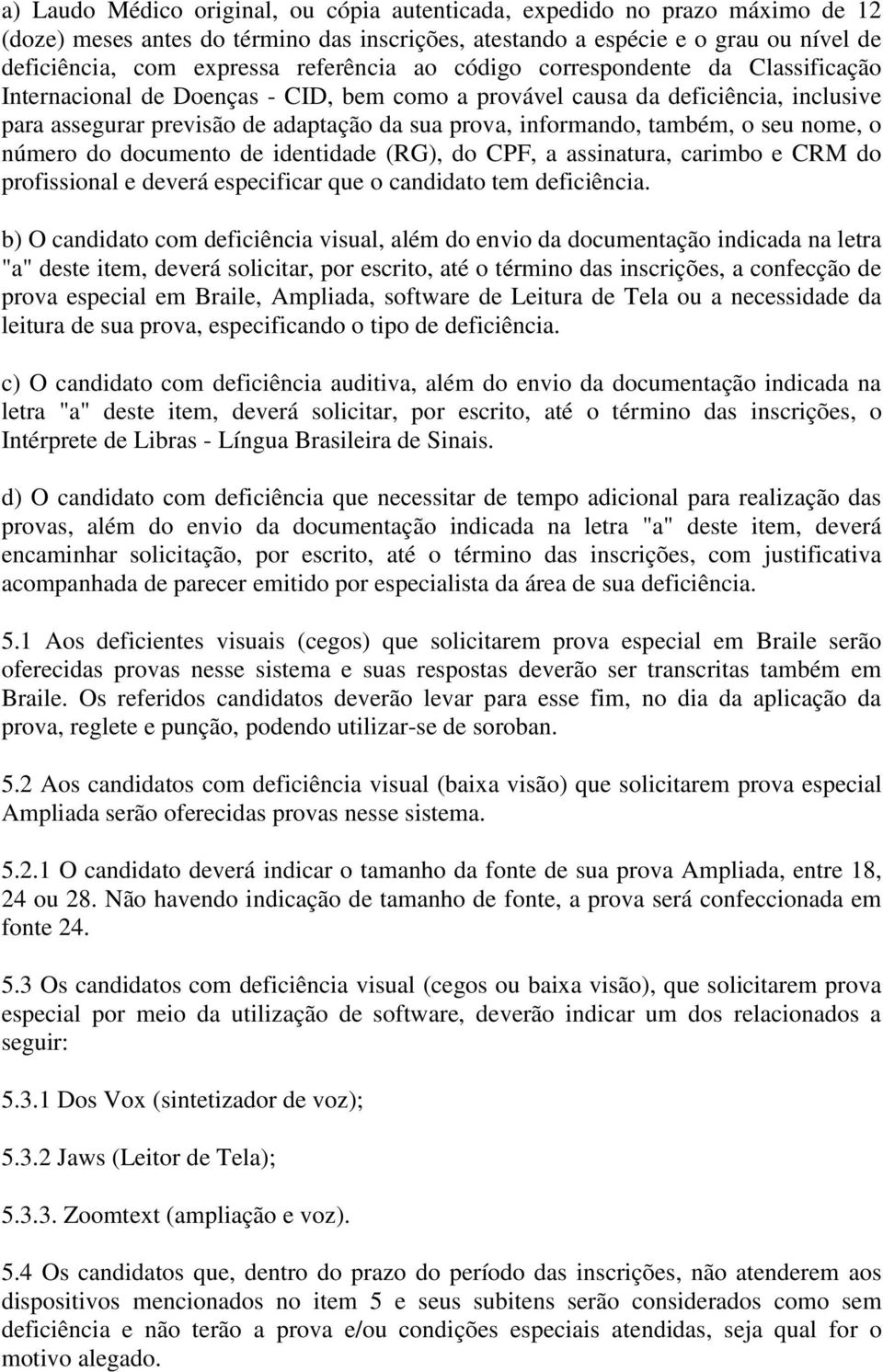 também, o seu nome, o número do documento de identidade (RG), do CPF, a assinatura, carimbo e CRM do profissional e deverá especificar que o candidato tem deficiência.