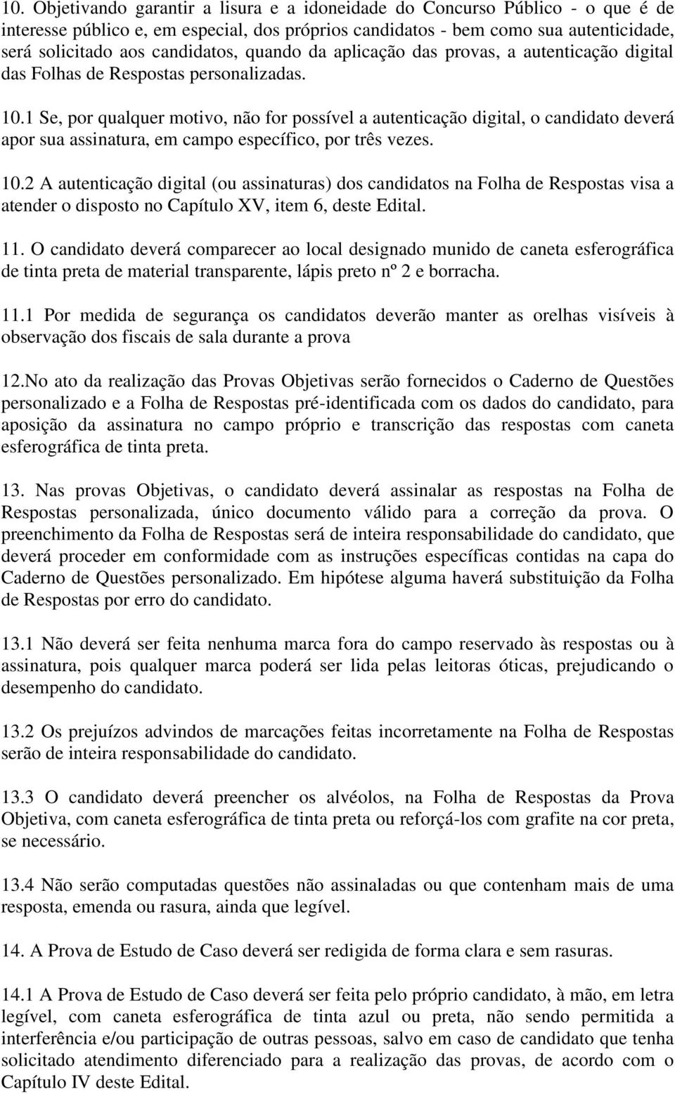 1 Se, por qualquer motivo, não for possível a autenticação digital, o candidato deverá apor sua assinatura, em campo específico, por três vezes. 10.