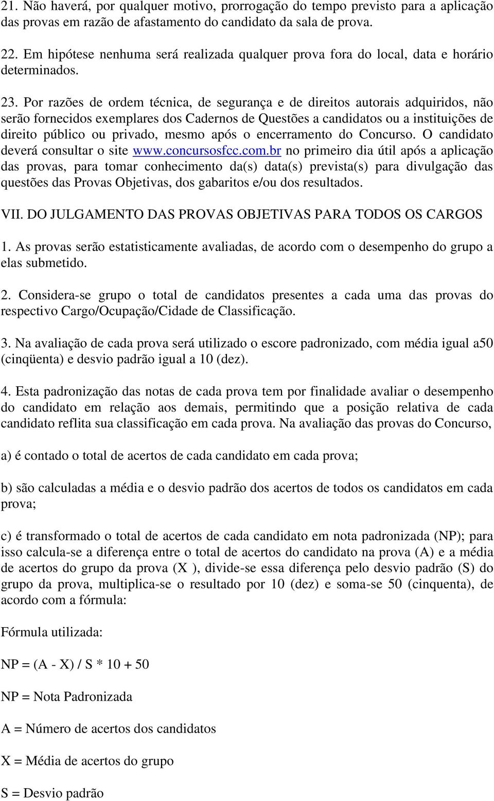 Por razões de ordem técnica, de segurança e de direitos autorais adquiridos, não serão fornecidos exemplares dos Cadernos de Questões a candidatos ou a instituições de direito público ou privado,