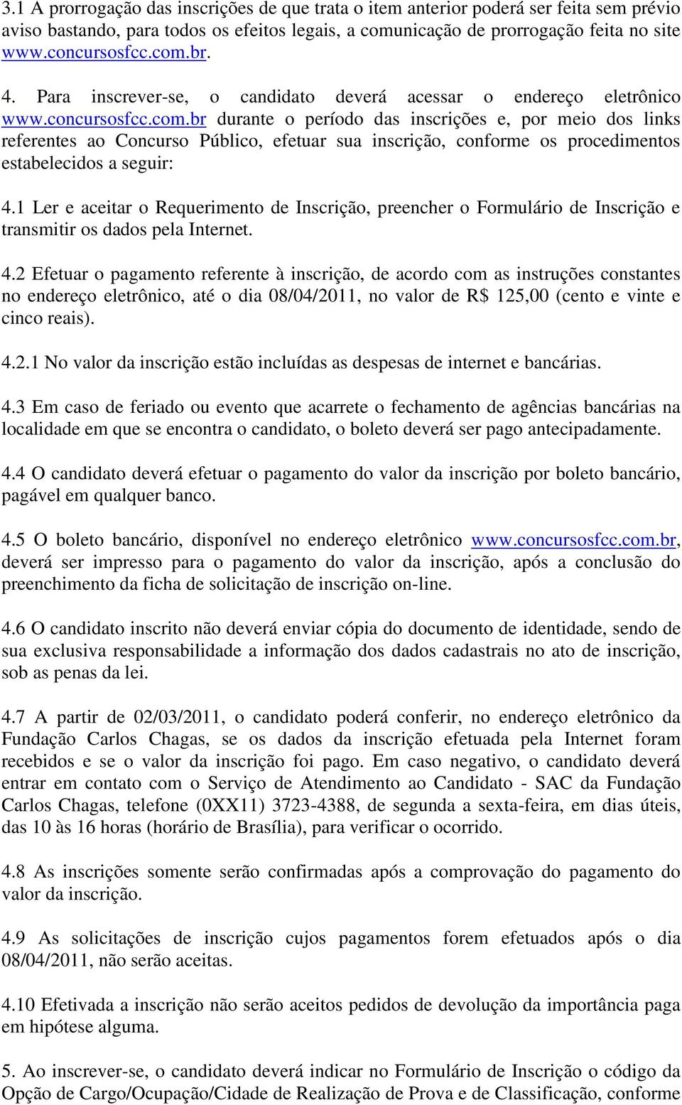 br durante o período das inscrições e, por meio dos links referentes ao Concurso Público, efetuar sua inscrição, conforme os procedimentos estabelecidos a seguir: 4.