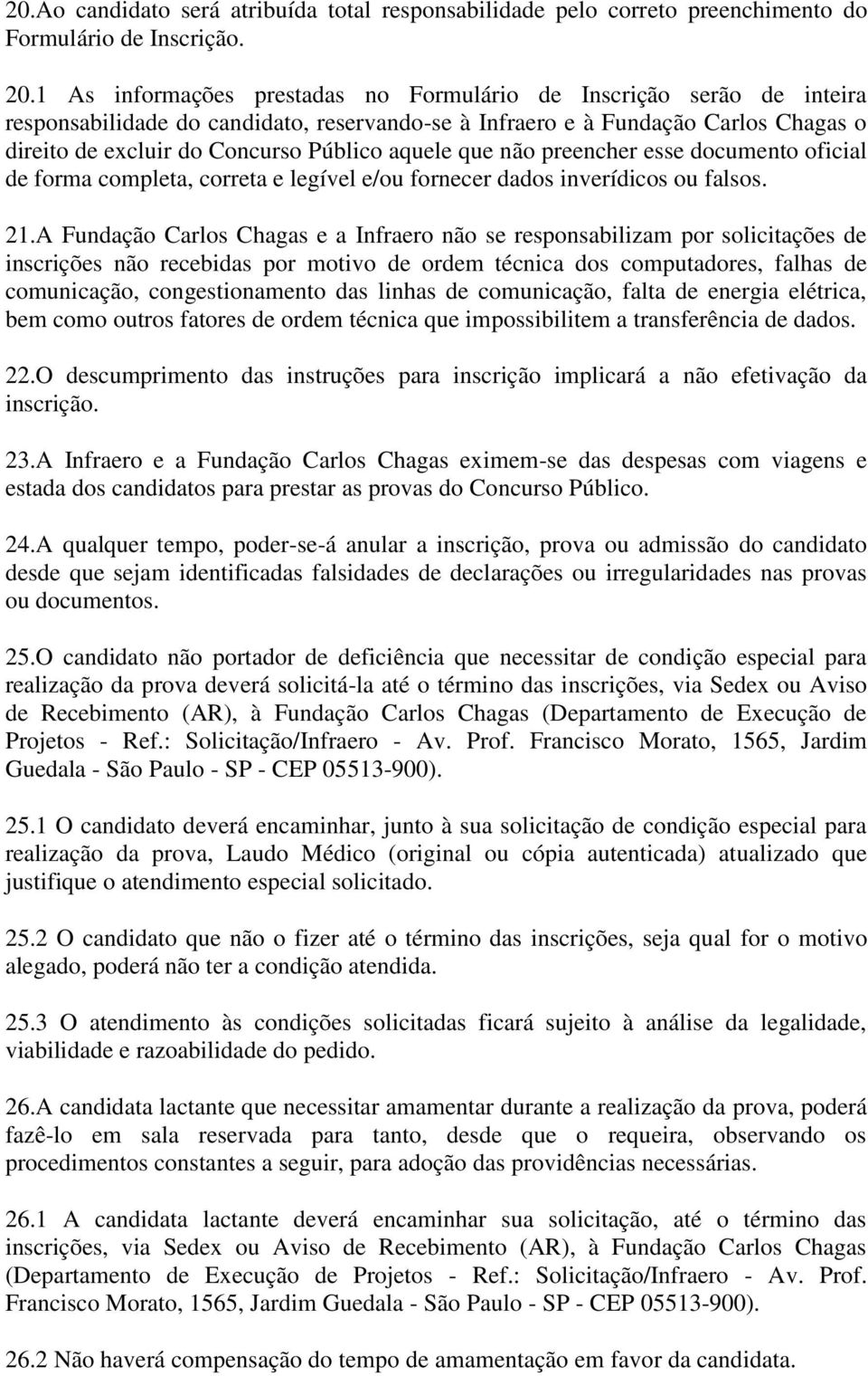 aquele que não preencher esse documento oficial de forma completa, correta e legível e/ou fornecer dados inverídicos ou falsos. 21.