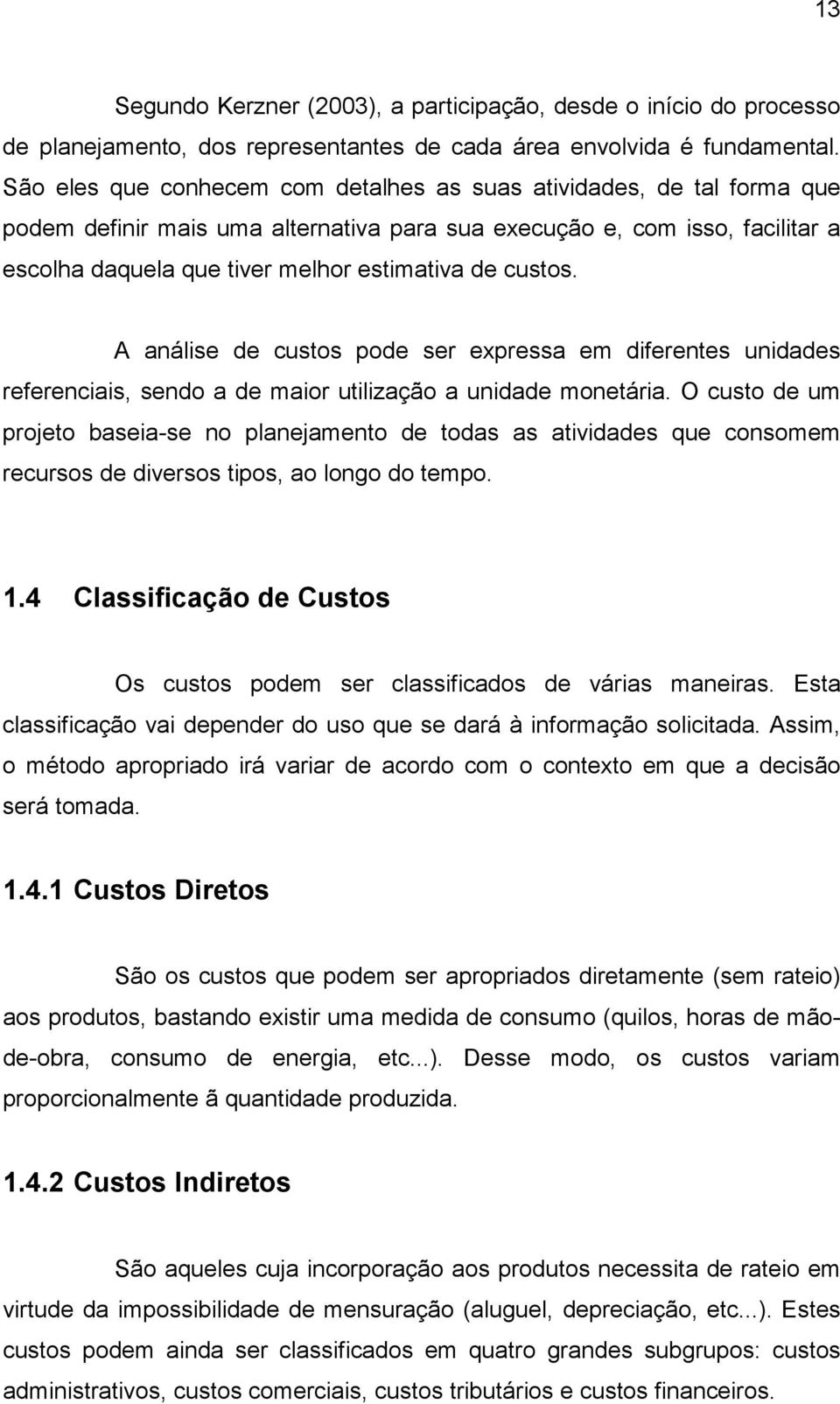 custos. A análise de custos pode ser expressa em diferentes unidades referenciais, sendo a de maior utilização a unidade monetária.