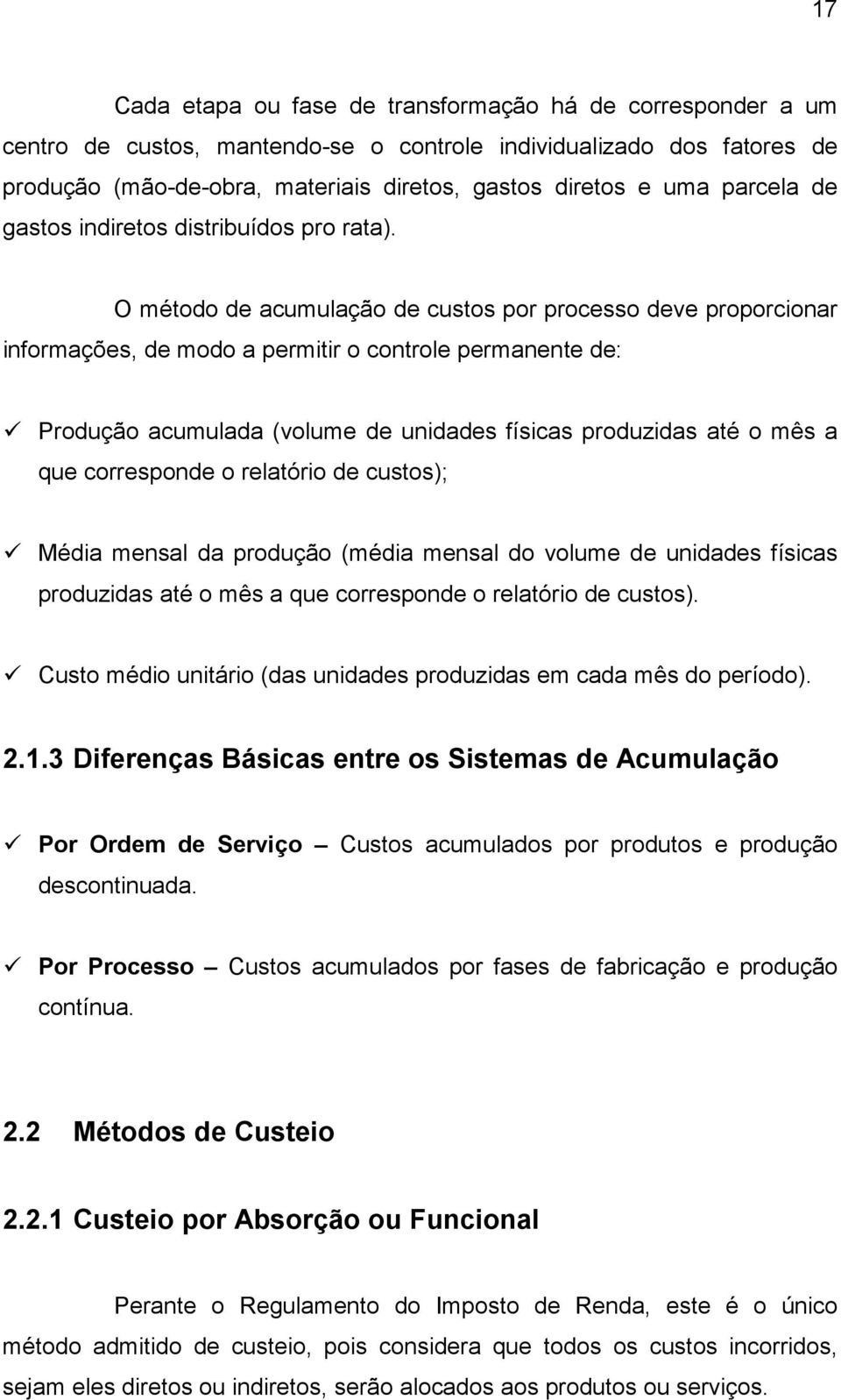 O método de acumulação de custos por processo deve proporcionar informações, de modo a permitir o controle permanente de: Produção acumulada (volume de unidades físicas produzidas até o mês a que