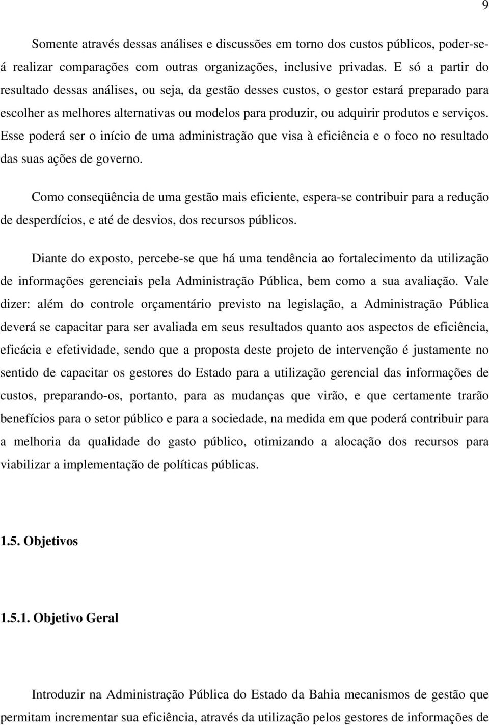 serviços. Esse poderá ser o início de uma administração que visa à eficiência e o foco no resultado das suas ações de governo.