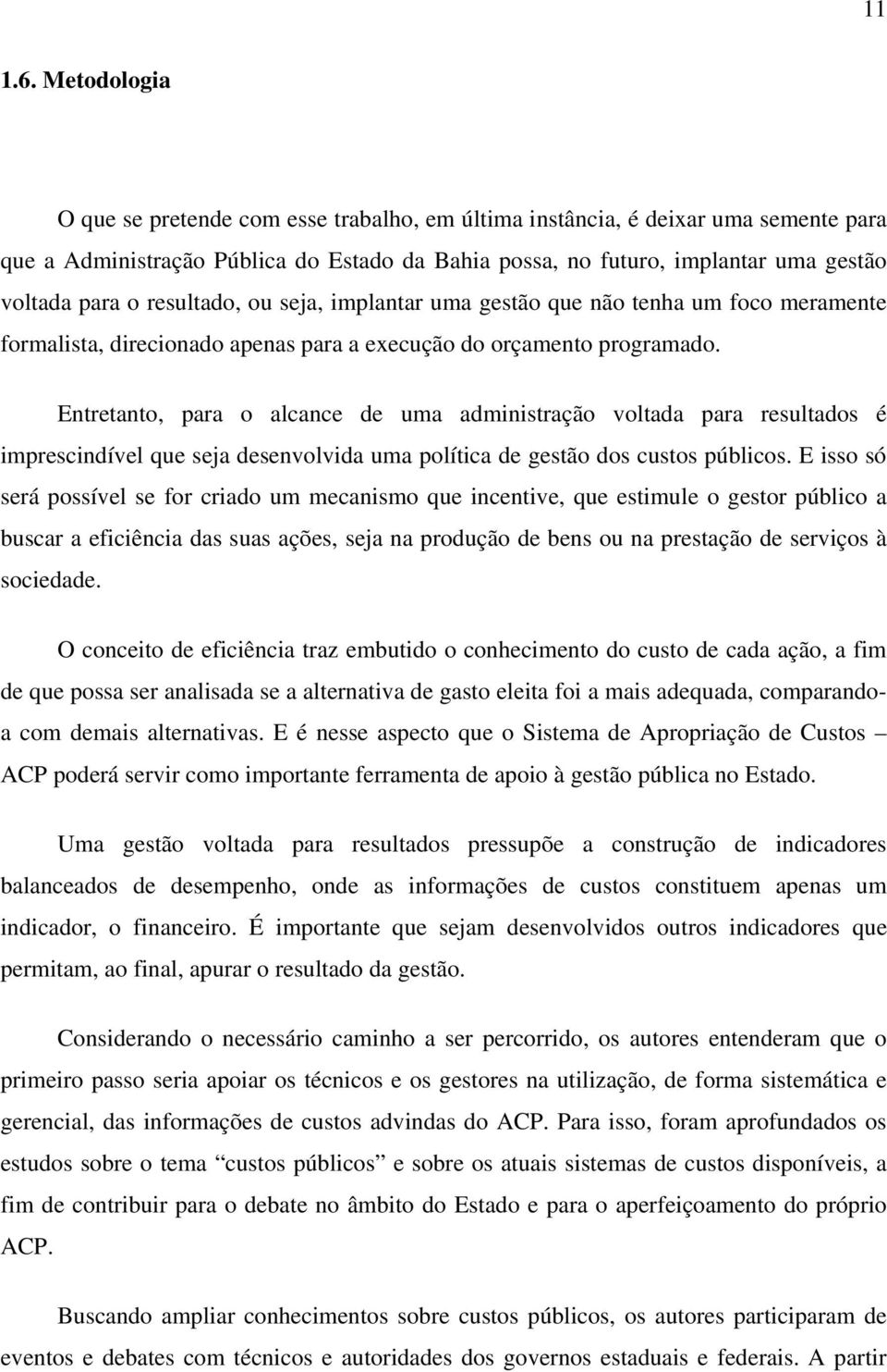 resultado, ou seja, implantar uma gestão que não tenha um foco meramente formalista, direcionado apenas para a execução do orçamento programado.