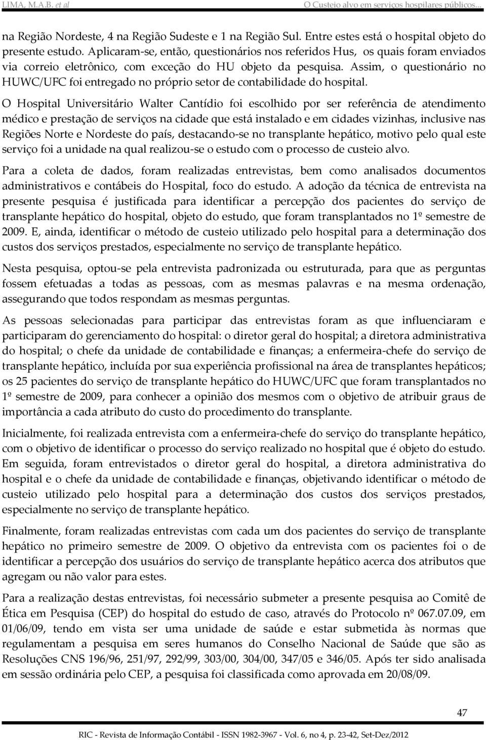 Assim, o questionário no HUWC/UFC foi entregado no próprio setor de contabilidade do hospital.