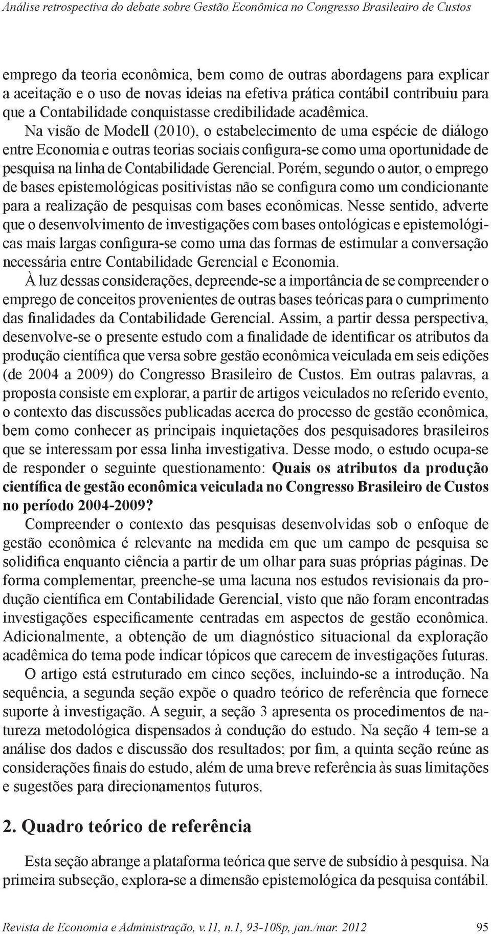 Na visão de Modell (2010), o estabelecimento de uma espécie de diálogo entre Economia e outras teorias sociais configura-se como uma oportunidade de pesquisa na linha de Contabilidade Gerencial.