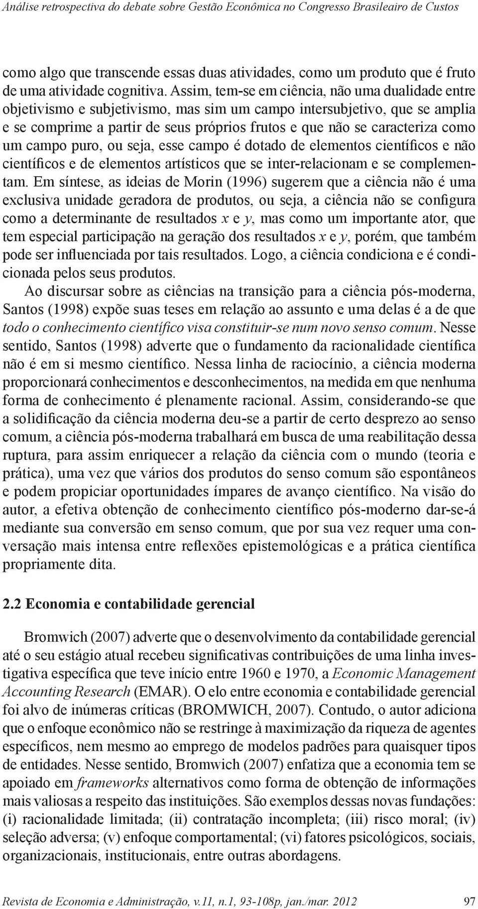 como um campo puro, ou seja, esse campo é dotado de elementos científicos e não científicos e de elementos artísticos que se inter-relacionam e se complementam.