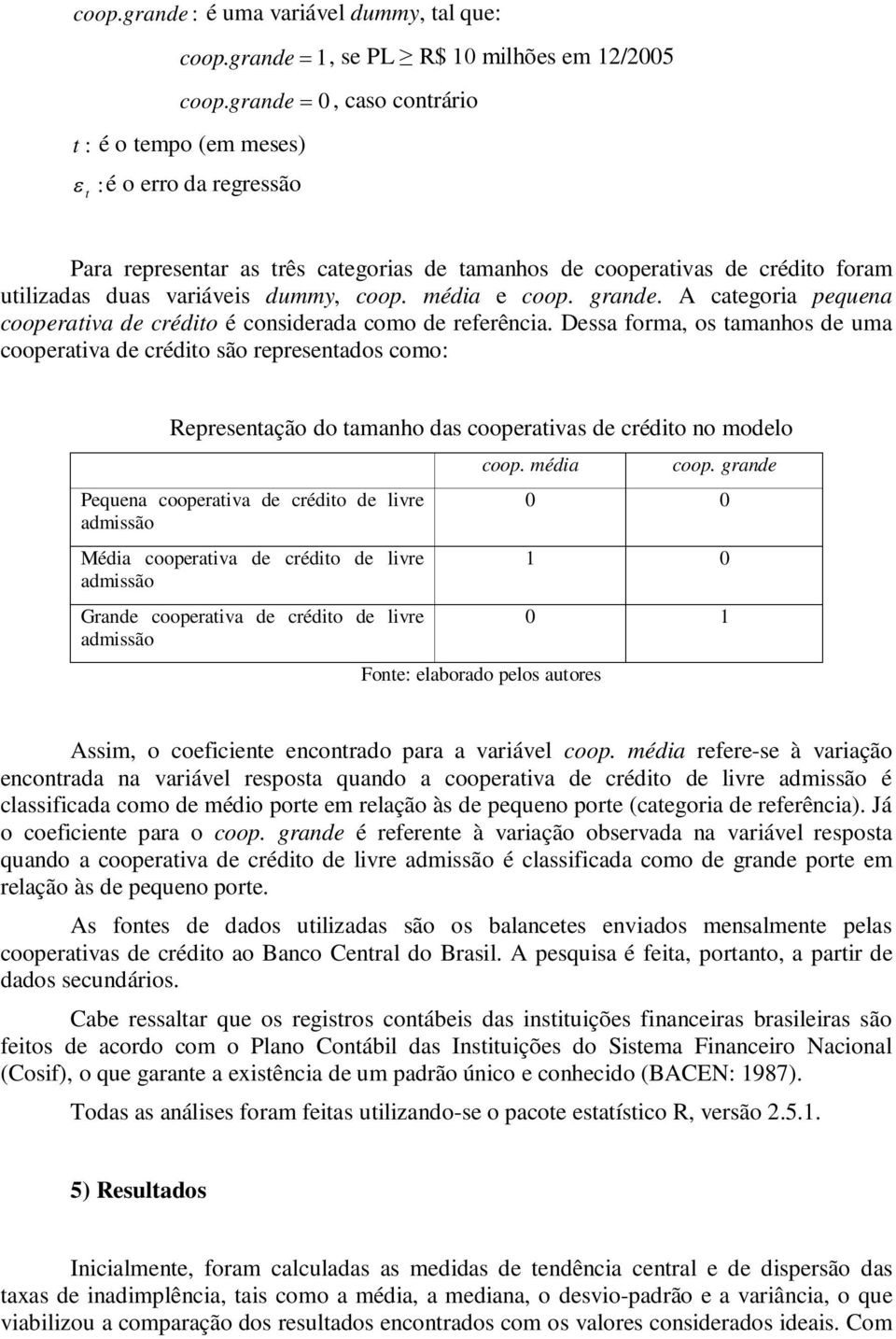 grande. A categora pequena cooperatva de crédto é consderada como de referênca.