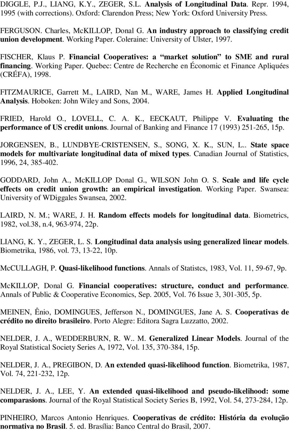 Workng Paper. Quebec: Centre de Recherche en Économc et Fnance Aplquées (CRÉFA), 1998. FITZMAURICE, Garrett M., LAIRD, Nan M., WARE, James H. Appled Longtudnal Analyss.