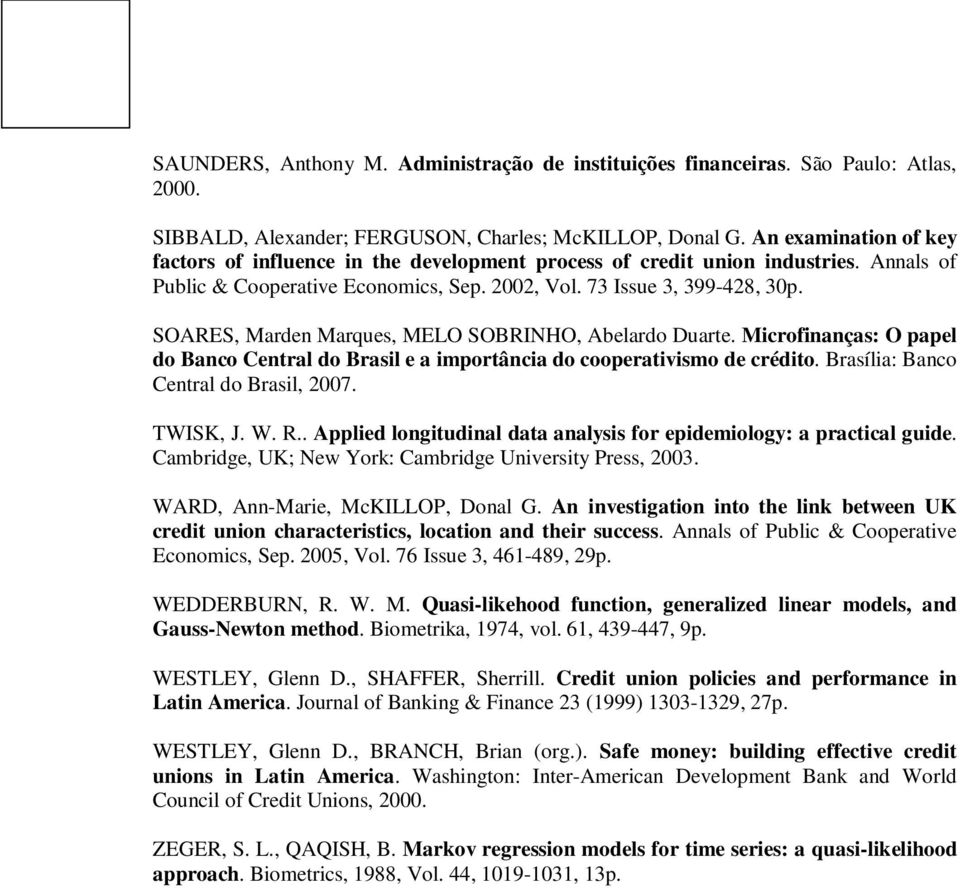 SOARES, Marden Marques, MELO SOBRINHO, Abelardo Duarte. Mcrofnanças: O papel do Banco Central do Brasl e a mportânca do cooperatvsmo de crédto. Brasíla: Banco Central do Brasl, 2007. TWISK, J. W. R.