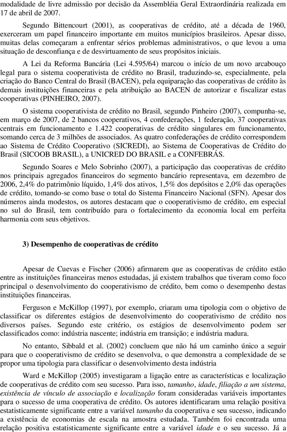 Apesar dsso, mutas delas começaram a enfrentar séros problemas admnstratvos, o que levou a uma stuação de desconfança e de desvrtuamento de seus propóstos ncas. A Le da Reforma Bancára (Le 4.