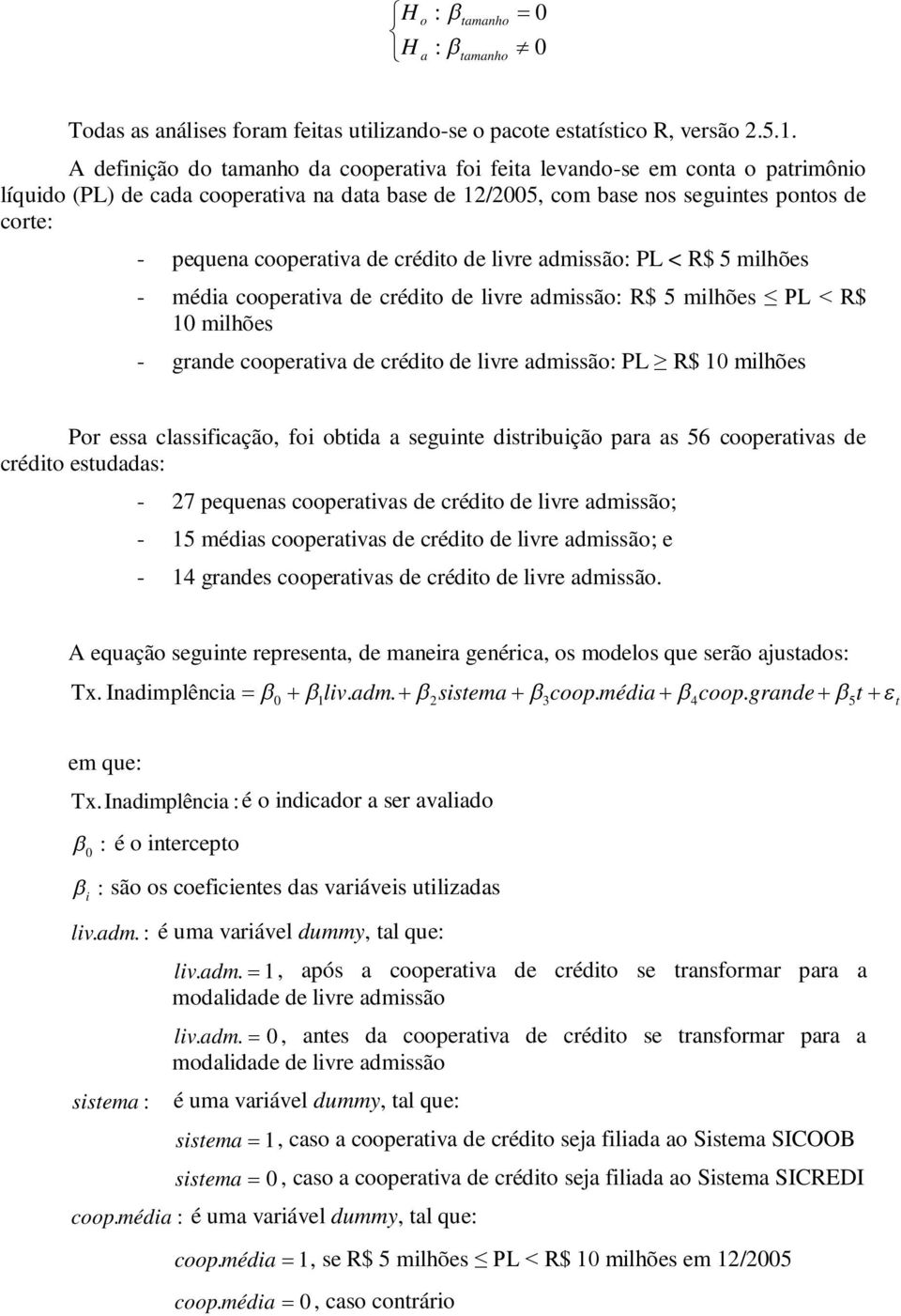 de lvre admssão: PL < R$ 5 mlhões - méda cooperatva de crédto de lvre admssão: R$ 5 mlhões PL < R$ 10 mlhões - grande cooperatva de crédto de lvre admssão: PL R$ 10 mlhões Por essa classfcação, fo