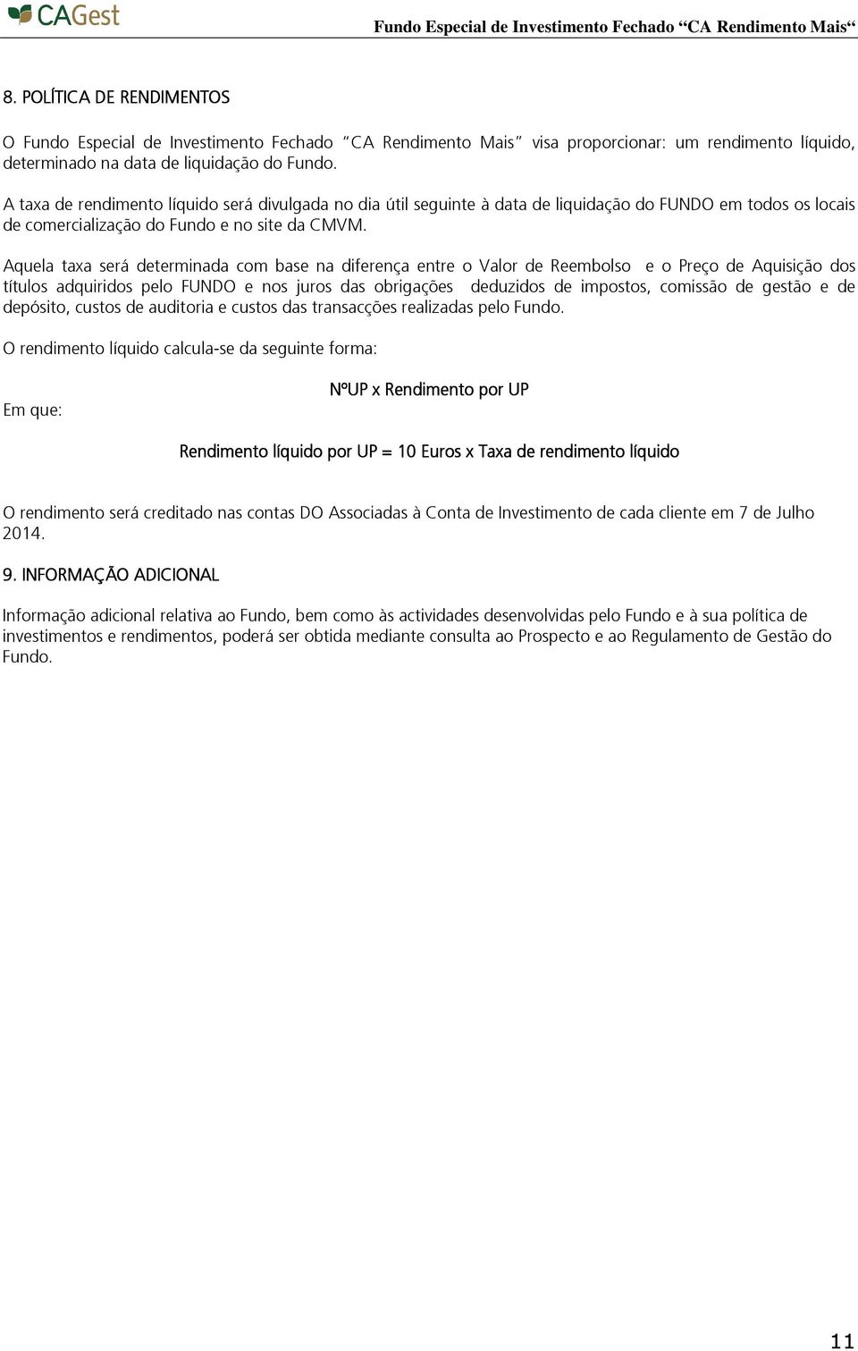 Aquela taxa será determinada com base na diferença entre o Valor de Reembolso e o Preço de Aquisição dos títulos adquiridos pelo FUNDO e nos juros das obrigações deduzidos de impostos, comissão de