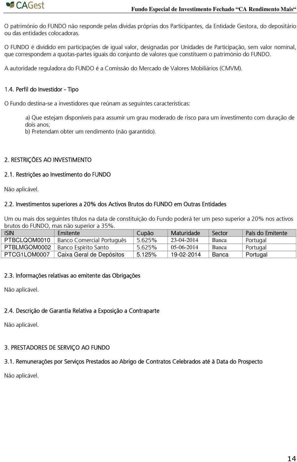 património do FUNDO. A autoridade reguladora do FUNDO é a Comissão do Mercado de Valores Mobiliários (CMVM). 1.4.