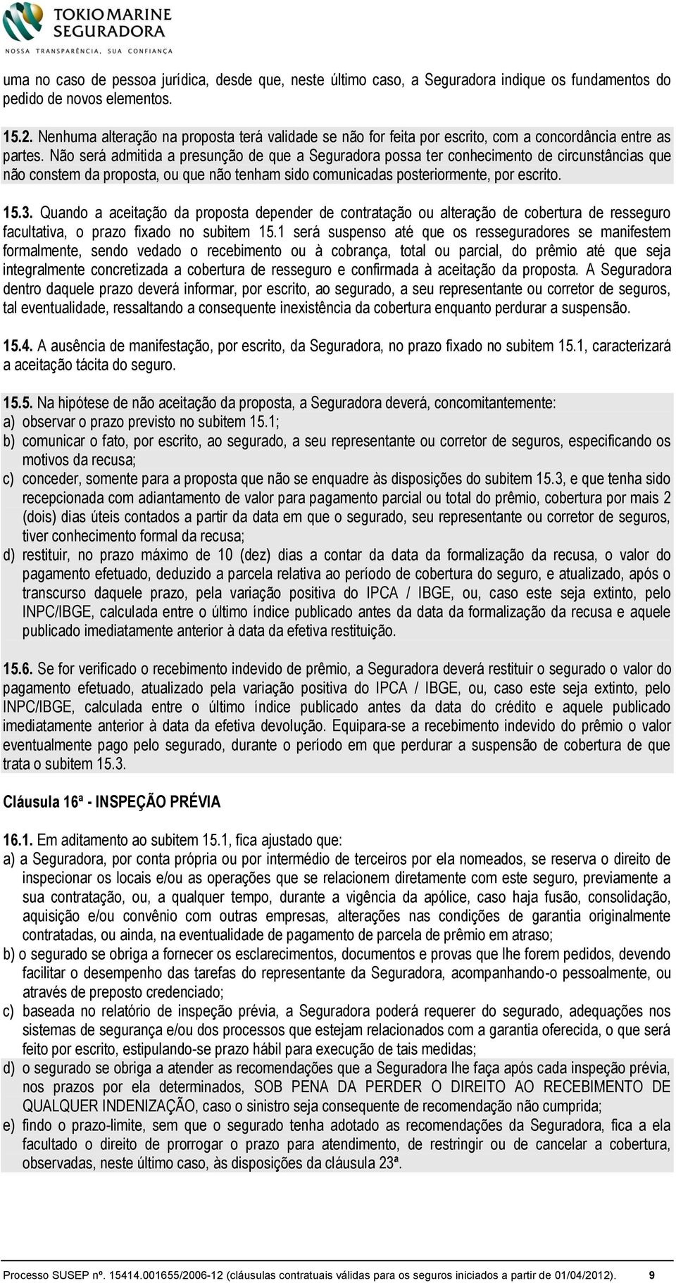 Não será admitida a presunção de que a Seguradora possa ter conhecimento de circunstâncias que não constem da proposta, ou que não tenham sido comunicadas posteriormente, por escrito. 15.3.