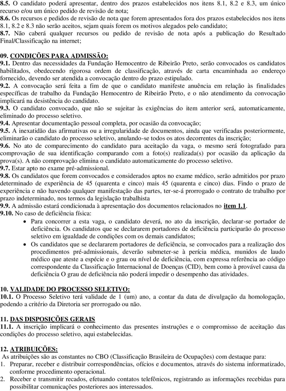 Não caberá qualquer recursos ou pedido de revisão de nota após a publicação do Resultado Final/Classificação na internet; 09. CONDIÇÕES PARA ADMISSÃO: 9.1.