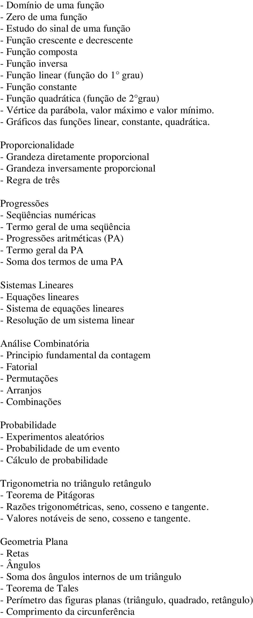 Proporcionalidade - Grandeza diretamente proporcional - Grandeza inversamente proporcional - Regra de três Progressões - Seqüências numéricas - Termo geral de uma seqüência - Progressões aritméticas