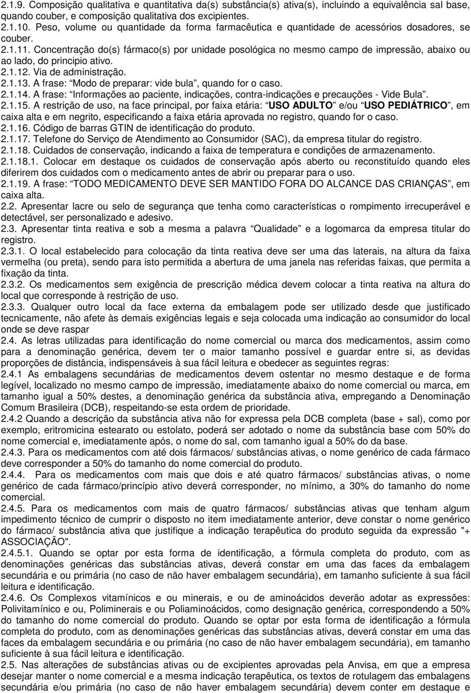 Concentração do(s) fármaco(s) por unidade posológica no mesmo campo de impressão, abaixo ou ao lado, do principio ativo. 2.1.12. Via de administração. 2.1.13.