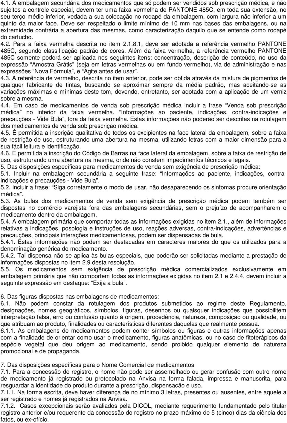 Deve ser respeitado o limite mínimo de 10 mm nas bases das embalagens, ou na extremidade contrária a abertura das mesmas, como caracterização daquilo que se entende como rodapé do cartucho. 4.2.