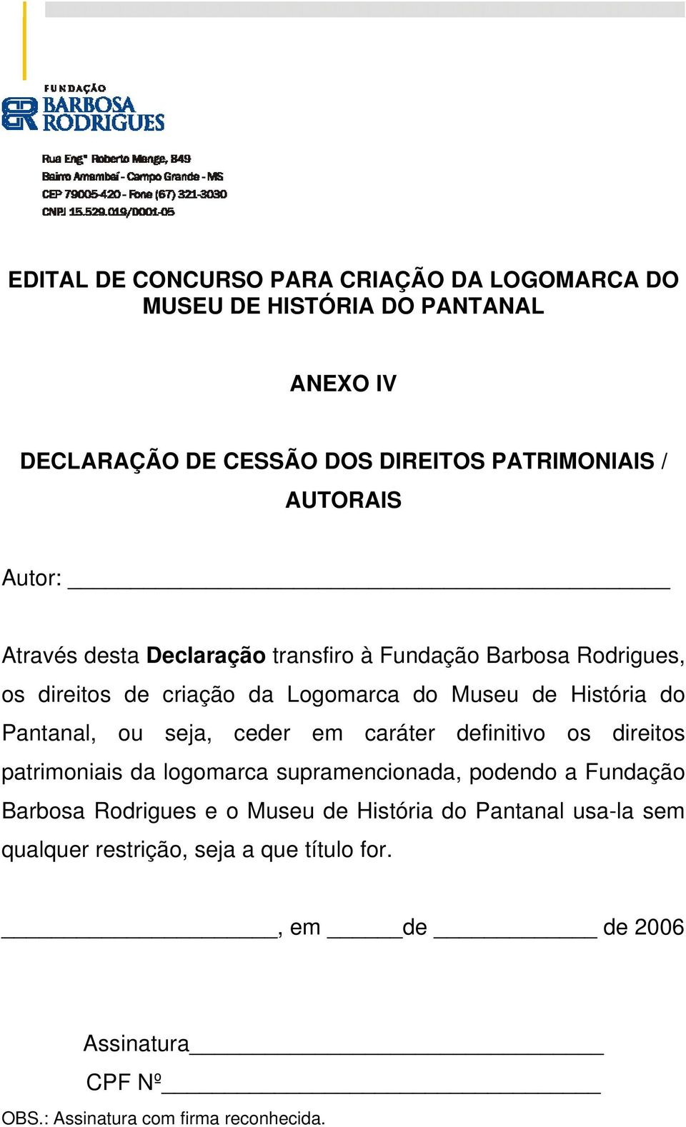 Pantanal, ou seja, ceder em caráter definitivo os direitos patrimoniais da logomarca supramencionada, podendo a Fundação Barbosa Rodrigues e o