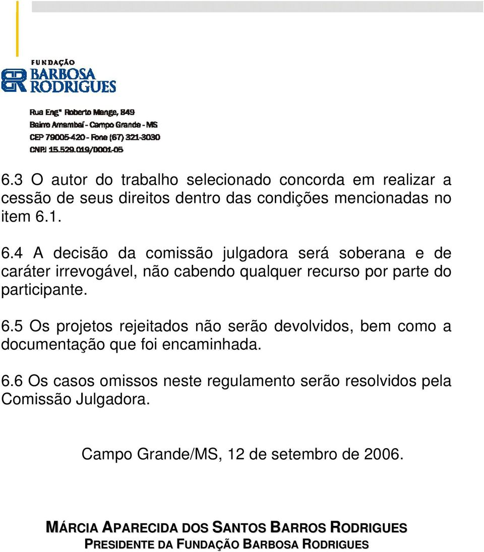 6.6 Os casos omissos neste regulamento serão resolvidos pela Comissão Julgadora. Campo Grande/MS, 12 de setembro de 2006.