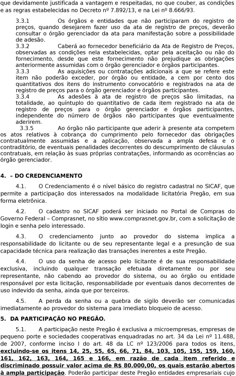 3.3.1 Os órgãos e entidades que não participaram do registro de preços, quando desejarem fazer uso da ata de registro de preços, deverão consultar o órgão gerenciador da ata para manifestação sobre a