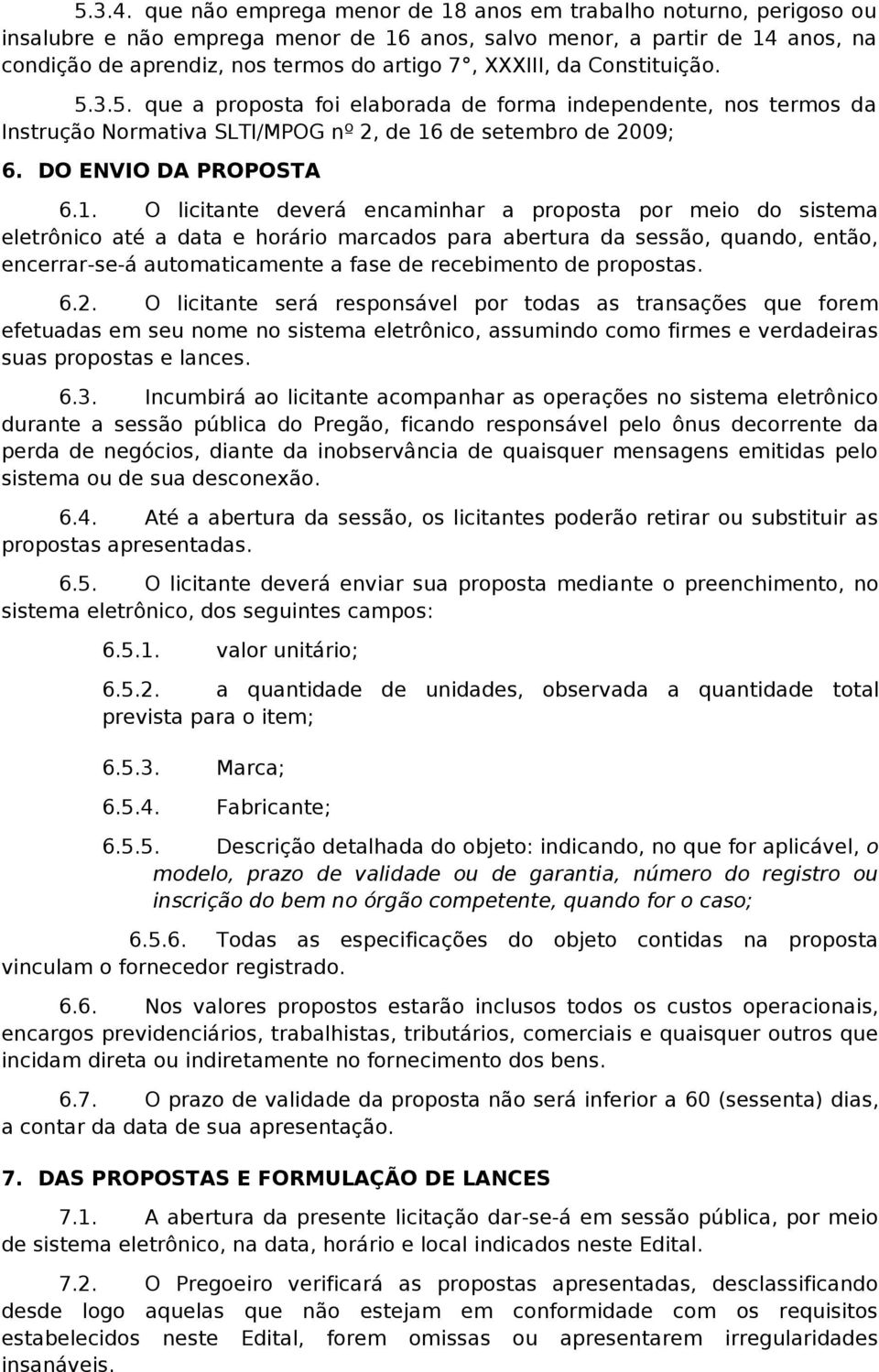 da Constituição. 5.3.5. que a proposta foi elaborada de forma independente, nos termos da Instrução ormativa SLTI/MPOG nº 2, de 16