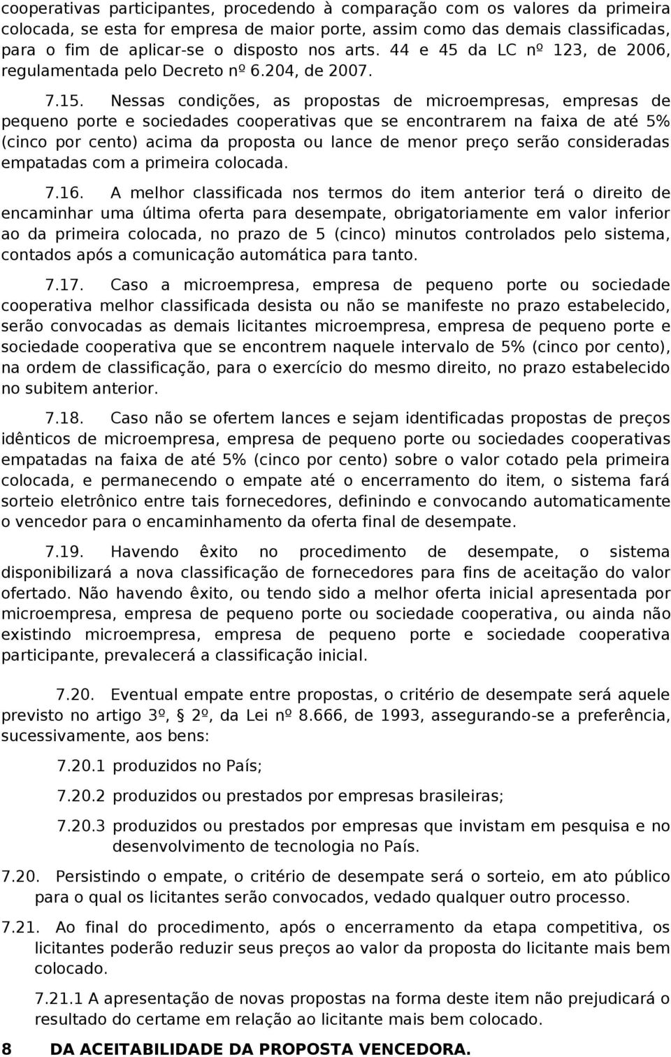 essas condições, as propostas de microempresas, empresas de pequeno porte e sociedades cooperativas que se encontrarem na faixa de até 5% (cinco por cento) acima da proposta ou lance de menor preço