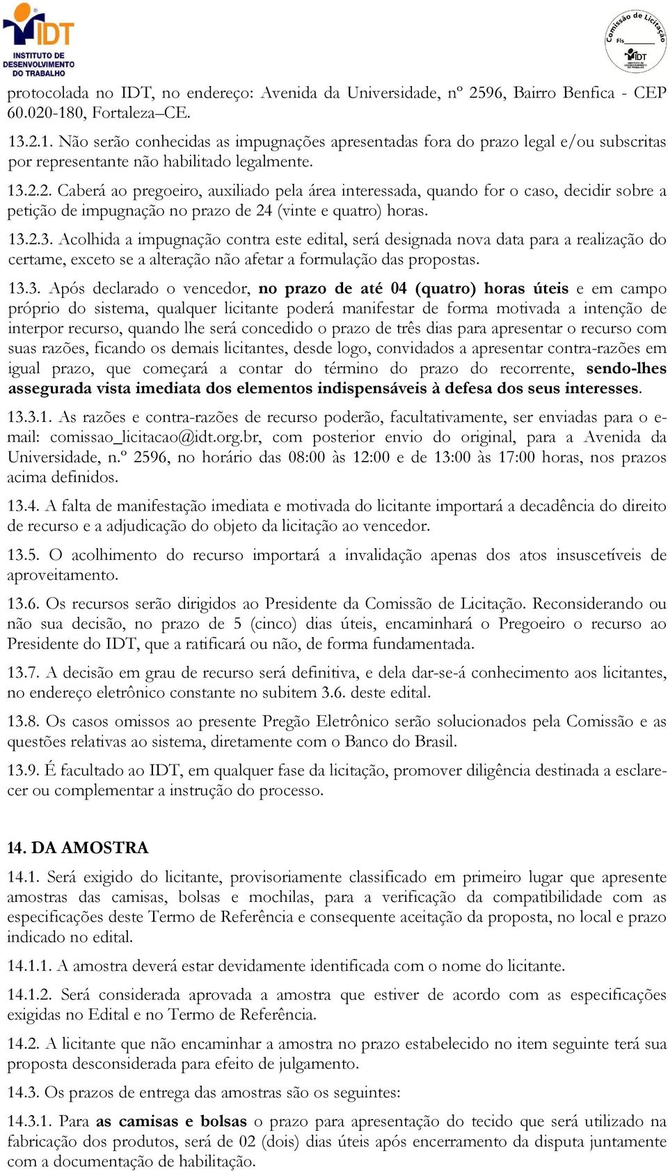 13.2.3. Acolhida a impugnação contra este edital, será designada nova data para a realização do certame, exceto se a alteração não afetar a formulação das propostas. 13.3. Após declarado o vencedor,