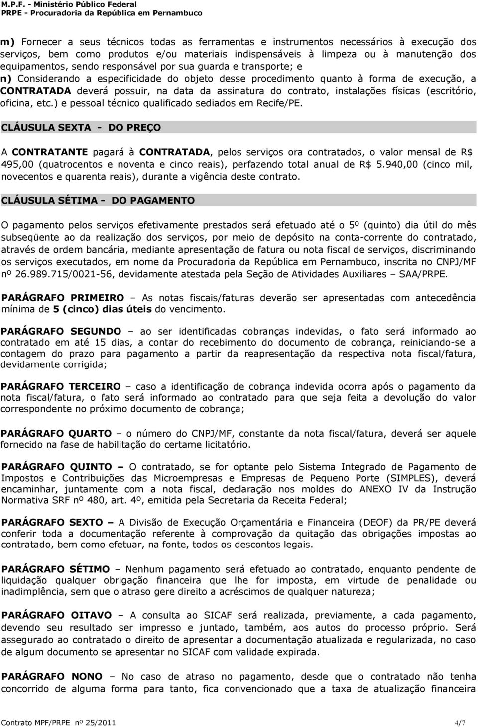 instalações físicas (escritório, oficina, etc.) e pessoal técnico qualificado sediados em Recife/PE.